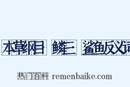 本草纲目·鳞三·鲨鱼反义词是什么意思的图片